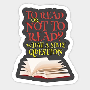 To Read Or Not To Read What A Stupid Question Sticker